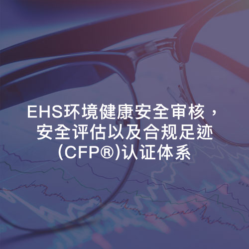 EHS环境健康安全审核，安全评估以及碳足迹(CFP ®)认证